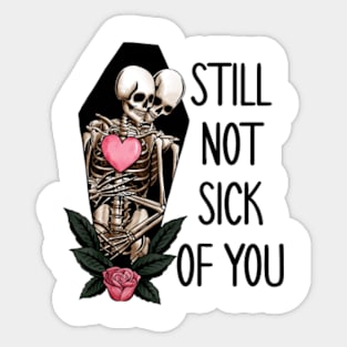 Still not sick of you Sticker